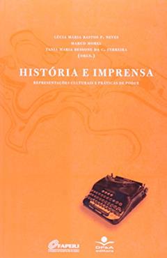 História e imprensa: Representações culturais e práticas de poder, do autor Marco Morel; Tania Maria Bessoni da C.Ferreira; Ana Paula Goudart Ribeiro; Ariane P. Ewald; Aurea Domingues Guimarães; Carla Siq