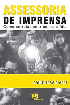 Assessoria de imprensa: Como se relacionar com a mídia, do autor Maristela Mafei