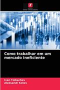 Ler Como trabalhar em um mercado ineficiente, do autor Ivan Tolkachev; Aleksandr Kotov Ler Como trabalhar em um mercado ineficiente, do autor Ivan Tolkachev; Aleksandr Kotov