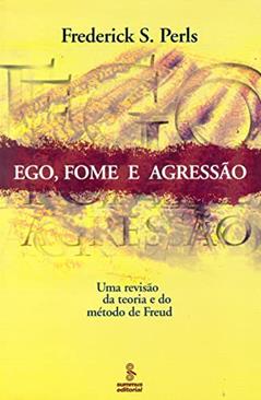 Ego, fome e agressão: uma revisão da teoria e do método de Freud, do autor Frederick S. Perls