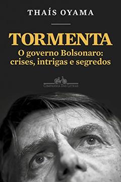 Tormenta: O governo Bolsonaro: crises, intrigas e segredos, do autor Thaís Oyama