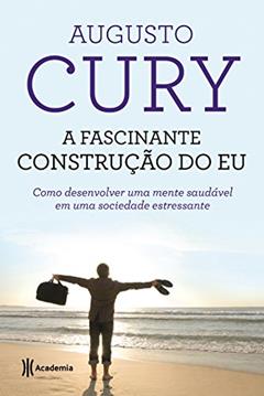 A fascinante construção do Eu: Como desenvolver uma mente saudável em uma sociedade estressante - 2ª Edição (Biblioteca Augusto Cury), do autor Augusto Cury