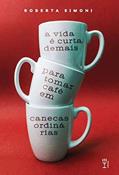 Ler A vida é curta demais para tomar café em canecas ordinárias, do autor Roberta (Autor) Simoni Ler A vida é curta demais para tomar café em canecas ordinárias, do autor Roberta (Autor) Simoni