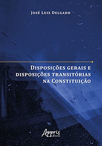 Ler Disposições gerais e disposições transitórias na Constituição, do autor José Luiz Marques Delgado