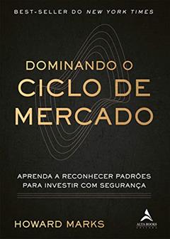 Dominando o ciclo de mercado: Aprenda a reconhecer padrões para investir com segurança, do autor Howard Marks