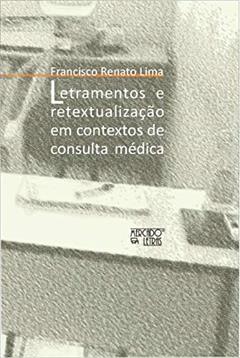 Letramentos e Retextualização em Contextos de Consulta Médica: um Estudo Sobre a Compreensão na Relação Médico-paciente, do autor Francisco Renato Lima