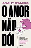 Ler O amor não dói: Não podemos nos acostumar com nada que machuca, do autor Anahy D'Amico Ler O amor não dói: Não podemos nos acostumar com nada que machuca, do autor Anahy D'Amico