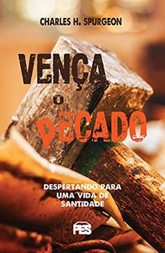 Venca o Pecado - Charles Haddon Spurgeon, do autor Não Informado