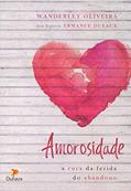 Ler Amorosidade: a Cura da Ferida do Abandono, do autor Wanderley Oliveira; Ermance Dufaux