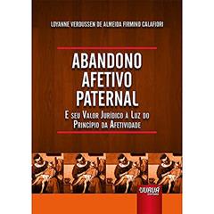 Abandono Afetivo Paternal - E seu Valor Jurídico à Luz do Princípio da Afetividade, do autor Loyanne Verdussen de Almeida Firmino Calafiori