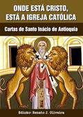 Ler Onde Esta Cristo Esta a Igreja Catolica, do autor Santo Inácio De Antioquia