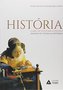 História - A arte de inventar o passado: (ensaios de teoria da história), do autor Durval Muniz de Albuquerque Júnior