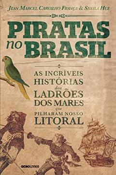 Piratas no Brasil: As incríveis histórias dos ladrões dos mares que pilharam nosso litoral, do autor Jean Marcel Carvalho França; Sheila Hue