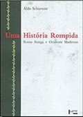 Ler Uma Historia Rompida. Roma Antiga e Ocidente Moderno, do autor Aldo Schiavone