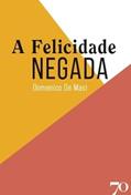 Ler A Felicidade Negada, do autor Domenico De Masi Ler A Felicidade Negada, do autor Domenico De Masi