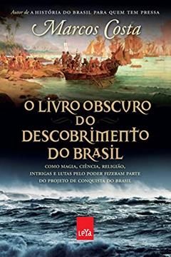 O livro obscuro do descobrimento do Brasil: Como magia, ciência, religião, intrigas e lutas pelo poder fizeram parte do projeto de conquista do Brasil, do autor Marcos Costa