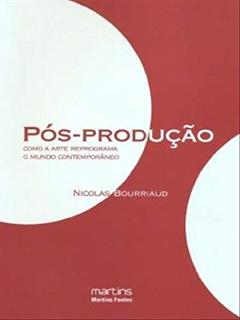 Pós-Produção - Como a arte reprograma o mundo contemporâneo, do autor Nicolas Bourriaud