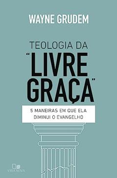 Teologia da "livre Graça", do autor Wayne Grudem