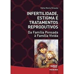 Infertilidade, Estigma e Tratamentos Reprodutivos - Da Família Pensada à Família Vivida, do autor Kátia Maria Straube