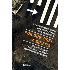 Por que Virei à Direita: Três Intelectuais Explicam sua Opção Pelo Conservadorismo, do autor João Pereira Coutinho; Luiz Felipe Pondé; Denis Rosenfield