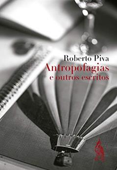 Antropofagias e outros escritos, do autor Roberto Piva