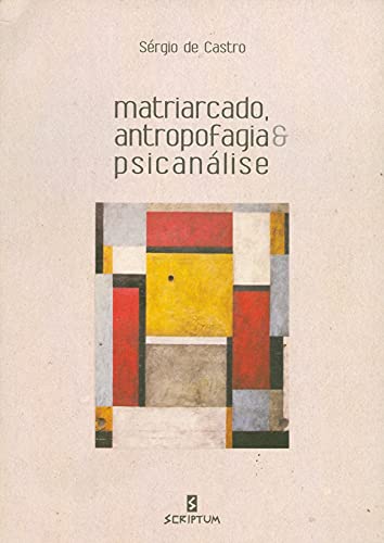 Ler Matriarcado, Antropofagia & Psicanálise, do autor Sérgio de Castro