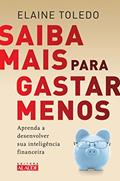 Ler Saiba Mais Para Gastar Menos: Aprenda a Desenvolver sua Inteligência Financeira, do autor Elaine Toledo