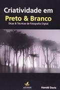 Ler Criatividade em Preto e Branco: Dicas e Técnicas de Fotografia Digital, do autor Harold Davis