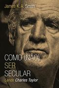 Ler Como (não) Ser Secular: Lendo Charles Taylor, do autor James K. A. Smith Ler Como (não) Ser Secular: Lendo Charles Taylor, do autor James K. A. Smith