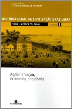HGCB - Vol. 2 - A época colonial: administração, economia, sociedade: Administração, economia, sociedade, do autor Sergio Buarque de Holanda