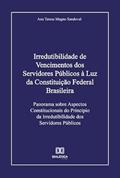 Ler Irredutibilidade de Vencimentos dos Servidores Públicos à Luz da Constituição Federal Brasileira: Panorama sobre Aspectos Constitucionais do Princípio da Irredutibilidade dos Servidores Públicos, do autor Ana Teresa Magno Sandoval