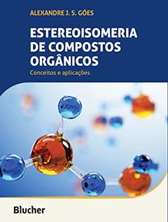 Estereoisomeria de Compostos Orgânicos: Conceitos e Aplicações, do autor Alexandre J. S. Góes