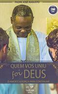 Ler Quem Vos Uniu Foi Deus: O Amor é A Força Para Continuar, do autor Padre José Augusto