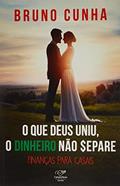 Ler O QUE DEUS UNIU, DINHEIRO NÃO SEPARE: FINANÇAS PARA CASAIS, do autor BRUNO CUNHA
