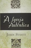 Ler IGREJA AUTENTICA , A, do autor John Stott