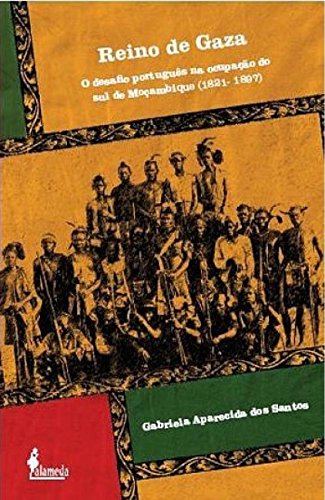 Ler Reino de Gaza: o Desafio Português na Ocupação do sul de Moçambique (1821-1897), do autor Gabriela Aparecida dos Santos