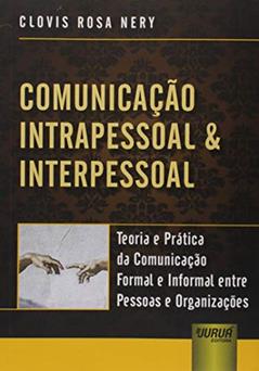 Comunicação Intrapessoal & Interpessoal - Teoria e Prática da Comunicação Formal e Informal entre Pessoas e Organizações, do autor Clovis Rosa Nery