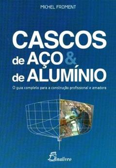 Cascos de Aço e de Alumínio. O Guia Completo Para a Construção Profissional e Amadora, do autor Michel Froment