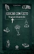 Ler Educar Com Êxito - Um Guia Para Educação Da Alma, do autor Pe. Gaston Courtois