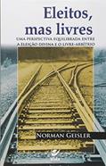 Ler Eleitos, Mas Livres, do autor Norman L. Geisler Ler Eleitos, Mas Livres, do autor Norman L. Geisler