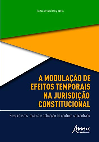 Ler A modulação de efeitos temporais na jurisdição constitucional: pressupostos, técnica e aplicação no controle concentrado, do autor Thomaz Ahrends Torelly Bastos