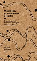 Ler Mineração, Genealogia do Desastre: o Extrativismo na América Como Origem da Modernidade, do autor Horacio Machado Aráoz Ler Mineração, Genealogia do Desastre: o Extrativismo na América Como Origem da Modernidade, do autor Horacio Machado Aráoz
