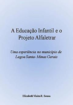 A Educação Infantil e o Projeto Alfaletrar, do autor Elizabeth Vieira Rodrigues de Sousa