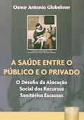 Ler Saúde entre o Público e o Privado, A - O Desafio da Alocação Social dos Recursos Sanitários Escassos, do autor Osmir Antonio Globekner Ler Saúde entre o Público e o Privado, A - O Desafio da Alocação Social dos Recursos Sanitários Escassos, do autor Osmir Antonio Globekner