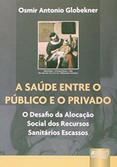 Saúde entre o Público e o Privado, A - O Desafio da Alocação Social dos Recursos Sanitários Escassos, do autor Osmir Antonio Globekner