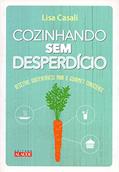 Ler Cozinhando sem Desperdício: Receitas Sustentáveis Para o Gourmet Consciente, do autor Lisa Casali Ler Cozinhando sem Desperdício: Receitas Sustentáveis Para o Gourmet Consciente, do autor Lisa Casali