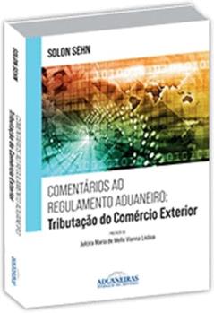 Comentários Ao Regulamento Aduaneiro: Tributação Do Comércio Exterior, do autor SOLON SEHN