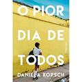 Ler O Pior Dia De Todos, do autor Daniela Kopsch