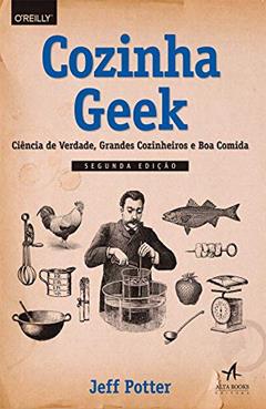 Cozinha Geek: Ciência de Verdade, Grandes Cozinheiros e boa Comida, do autor Jeff Potter
