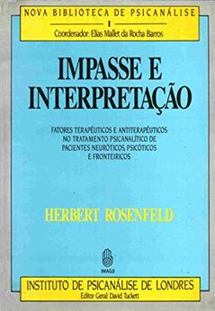 Impasse e Interpretação: Fatores Terapêuticos e Antiterapêuticos no Tratamento Psicanalítico de Pacientes Neuróticos, Psicóticos e Fronteiriços (Volume 1), do autor Herbert Rosenfeld